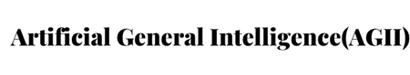 Artificial General Intelligence (AGII)
